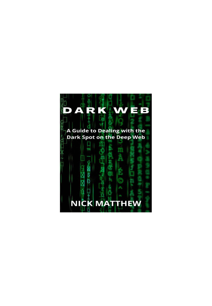DARK WEB: A Guide to Dealing with the Dark Spot on the Deep Web