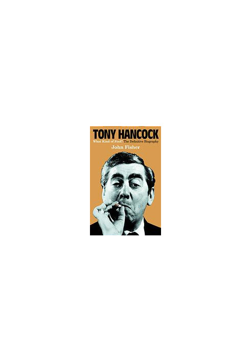 Tony Hancock: What Kind of Fool? The Definitive Biography