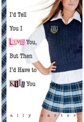[Gallagher Girls 01] • I'd Tell You I Love You, But Then I'd Have to Kill You