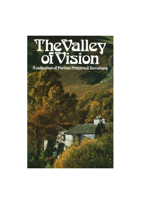 The Valley of Vision - A Collection of Puritan Prayers & Devotions