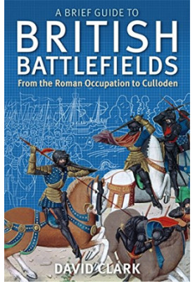 A Brief Guide To British Battlefields: From the Roman Occupation to Culloden