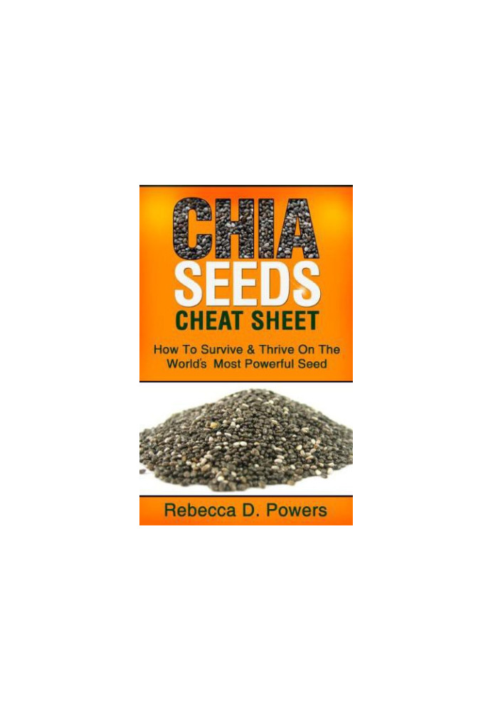 Chia Seeds Cheat Sheet: How to Survive & Thrive on the World's Most Powerful Seed