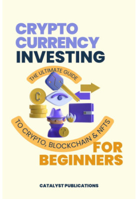 Cryptocurrency for Beginners: The Ultimate Guide to Crypto, Blockchain, & NFTs
