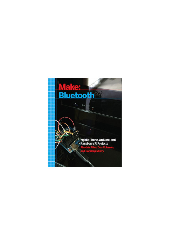 Make: Bluetooth: Bluetooth LE projects with Arduino, Raspberry Pi, and Smartphones