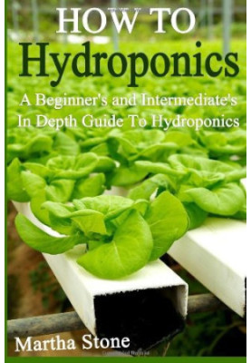How to Hydroponics: A Beginner's and Intermediate's in Depth Guide to Hydroponics