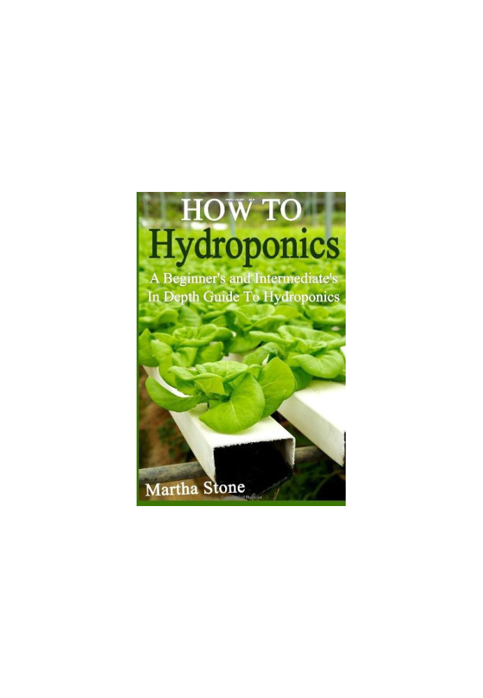 How to Hydroponics: A Beginner's and Intermediate's in Depth Guide to Hydroponics