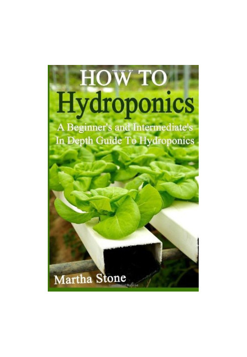 How to Hydroponics: A Beginner's and Intermediate's in Depth Guide to Hydroponics