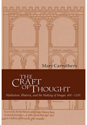 The Craft of Thought: Meditation, Rhetoric, and the Making of Images, 400–1200 (Cambridge Studies in Medieval Literature, Ser