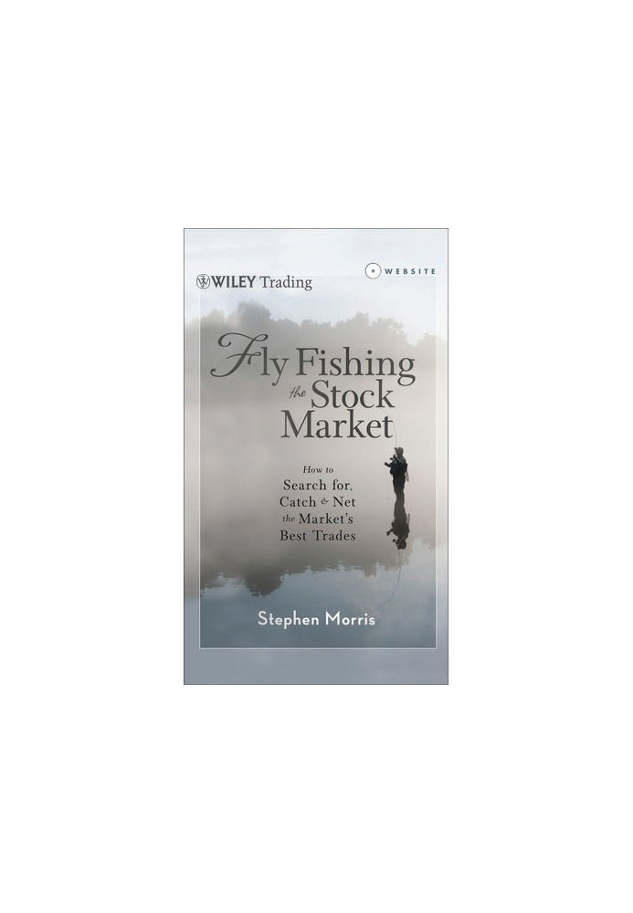 Fly Fishing the Stock Market : How to Search for, Catch, and Net the Market's Best Trades