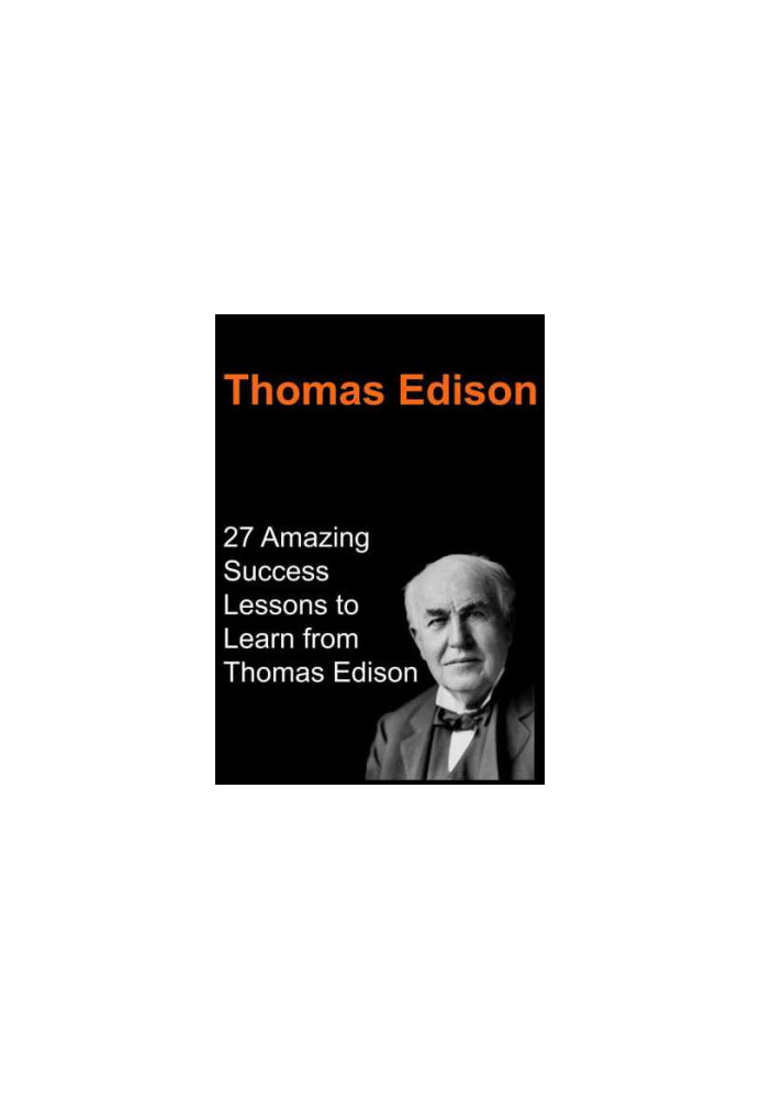 Thomas Edison: 27 Amazing Success Lessons to Learn from Thomas Edison