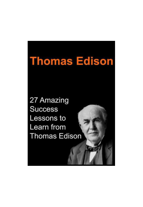 Thomas Edison: 27 Amazing Success Lessons to Learn from Thomas Edison