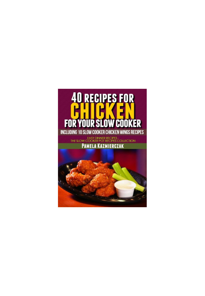 40 Recipes For Chicken For Your Slow Cooker - Including 10 Slow Cooker Chicken Wings Recipes