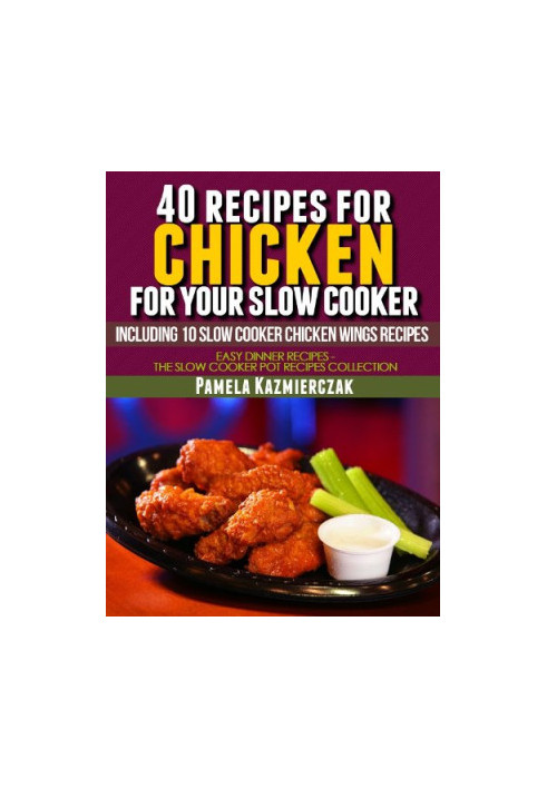 40 Recipes For Chicken For Your Slow Cooker - Including 10 Slow Cooker Chicken Wings Recipes