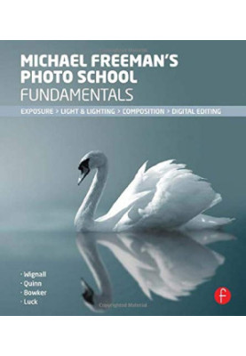 Michael Freeman's Photo School Fundamentals: Exposure, Light, Lighting, Composition, Digital Editing