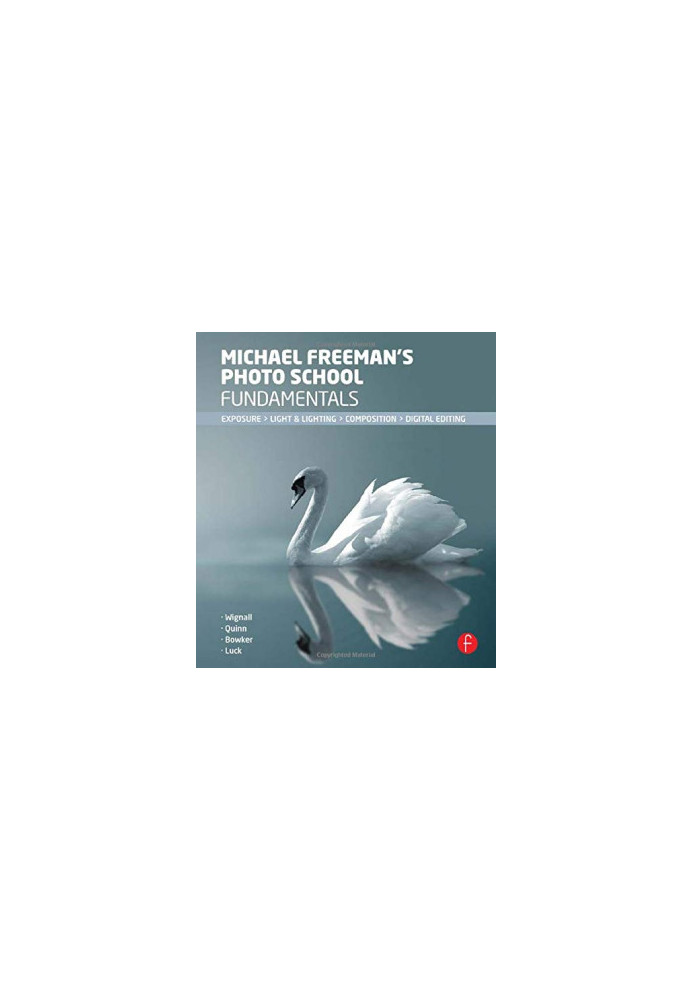 Michael Freeman's Photo School Fundamentals: Exposure, Light, Lighting, Composition, Digital Editing