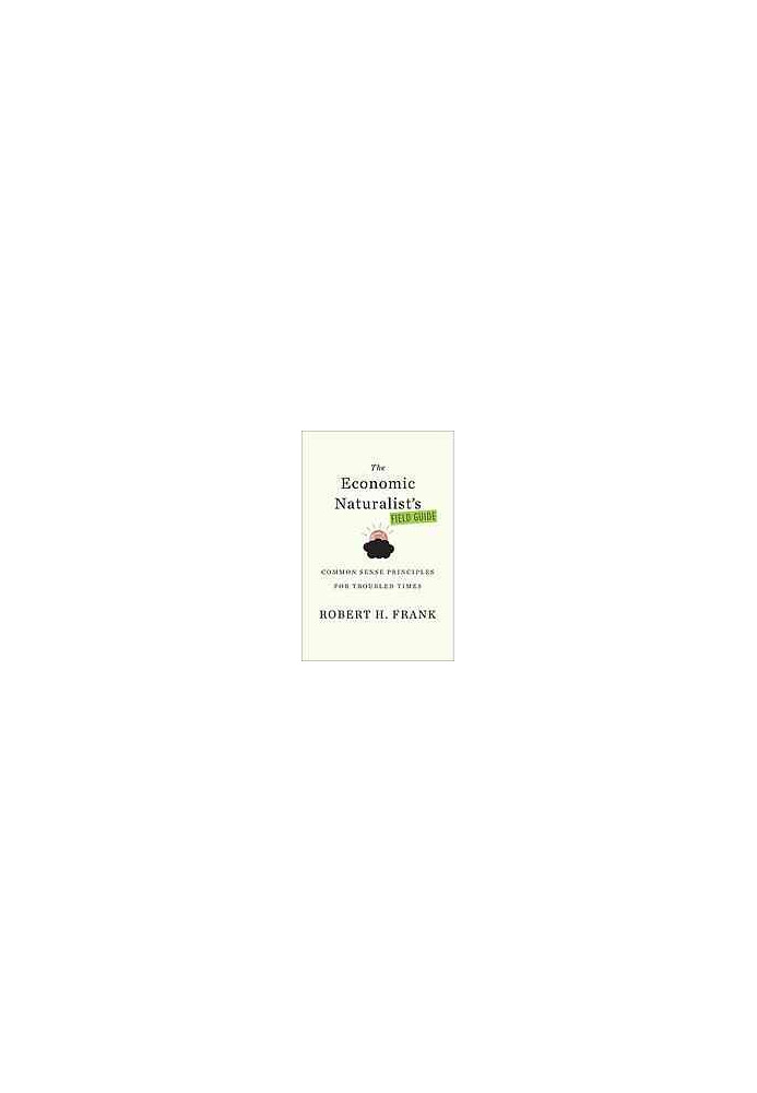 The economic naturalist's field guide : common sense principle for troubled times