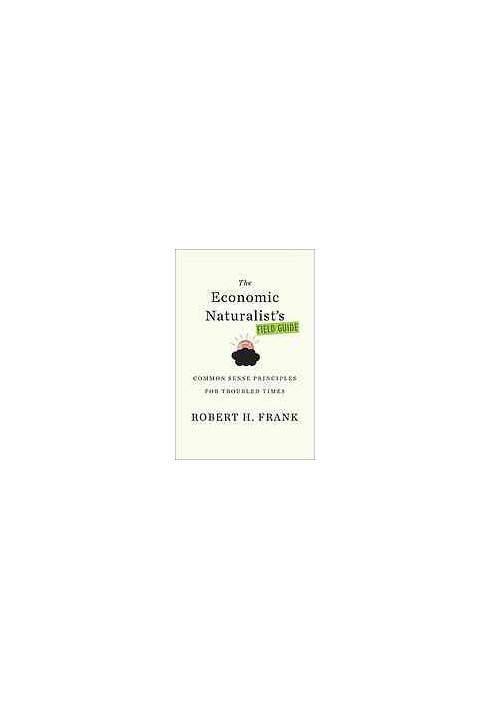 The economic naturalist's field guide : common sense principle for troubled times