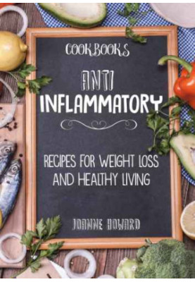 Cookbooks: ANTI INFLAMMATORY: Recipes, Weight Loss, and Healthy Living