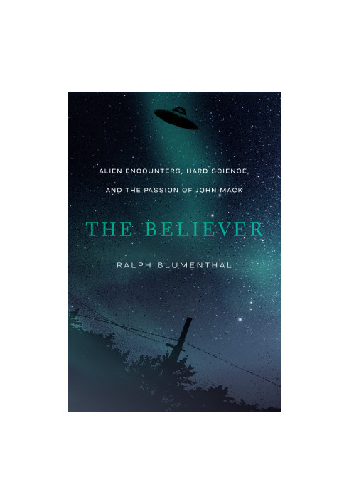The Believer: Alien Encounters, Hard Science, and the Passion of John Mack