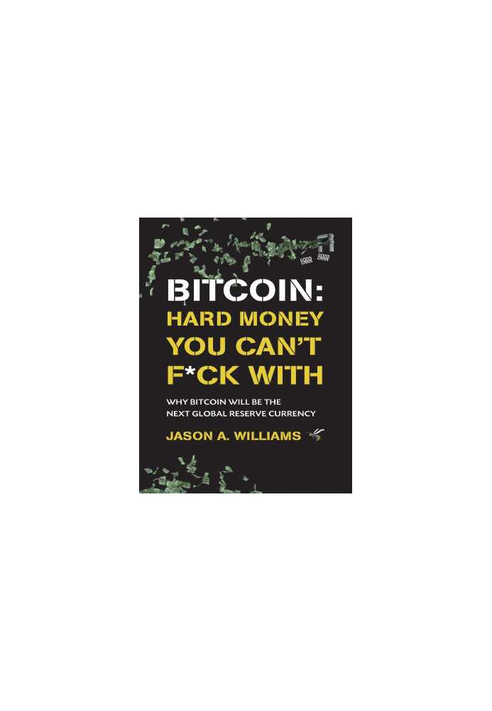 Bitcoin: Hard Money You Can't F*ck With: Why bitcoin will be the next global reserve currency