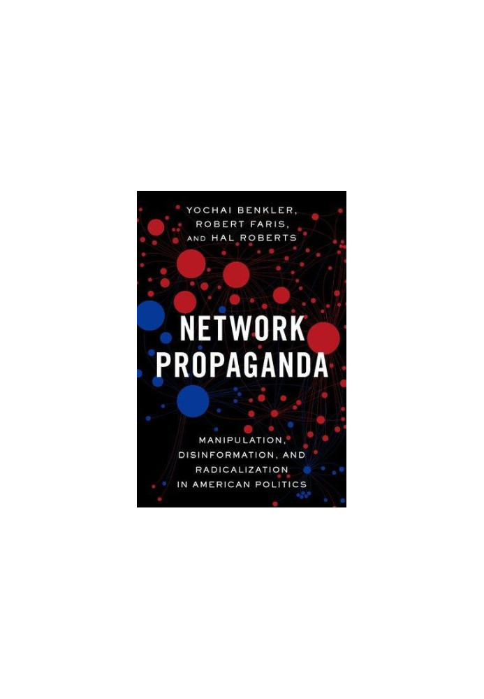 Network Propaganda: Manipulation, Disinformation, and Radicalization in American Politics