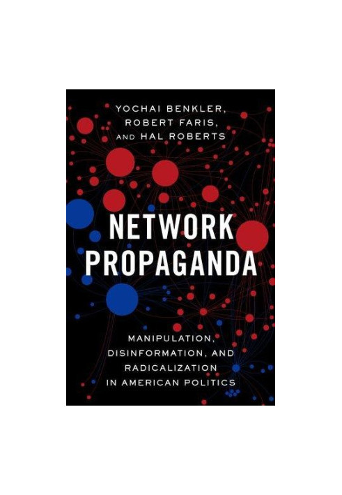 Network Propaganda: Manipulation, Disinformation, and Radicalization in American Politics