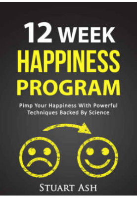 Science of Happiness, Well-Being, Happiness Tips, Happy Living 12 Week Happiness Program: Pimp Your Happiness With Powerful T