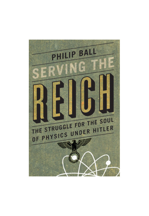 Serving the Reich: The Struggle for the Soul of Physics under Hitler