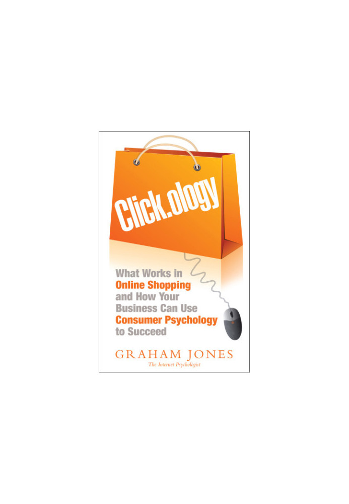 Click.ology: What Works in Onlline Shopping and How Your Business Can Use Consumer Psychology to Succeed