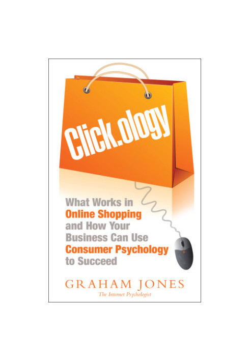 Click.ology: What Works in Onlline Shopping and How Your Business Can Use Consumer Psychology to Succeed