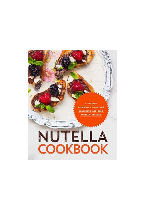 Nutella Cookbook A Dessert Cookbook Filled with Delicious and Easy Nutella Recipes