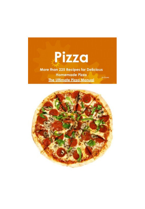 Pizza: More than 225 Recipes for Delicious Homemade Pizza: The Ultimate Pizza Manual