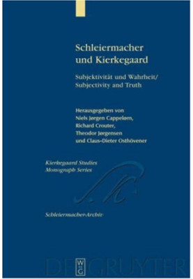 Schleiermacher und Kierkegaard: Subjektivität und Wahrheit Subjectivity and Truth. Akten des Schleiermacher-Kierkegaard-Kongr