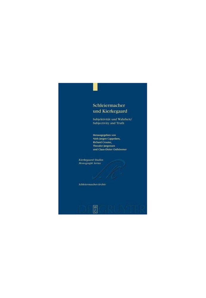 Schleiermacher und Kierkegaard: Subjektivität und Wahrheit Subjectivity and Truth. Akten des Schleiermacher-Kierkegaard-Kongr