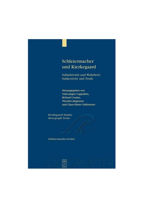Schleiermacher und Kierkegaard: Subjektivität und Wahrheit Subjectivity and Truth. Akten des Schleiermacher-Kierkegaard-Kongr