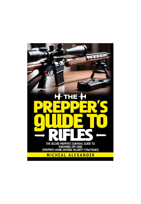 The Prepper's Guide To Rifles: The Secure Prepper's Survival Guide To surviving off grid