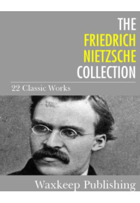 The Friedrich Nietzsche Collection 22 Classic Works