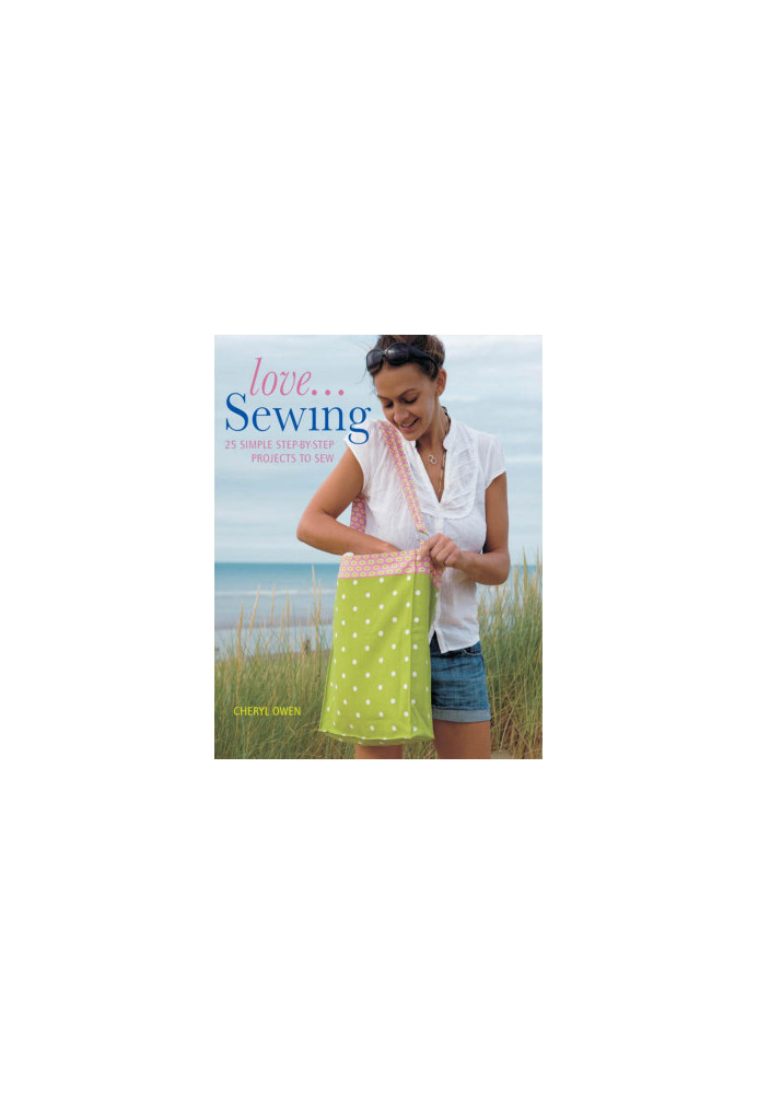 Love...Sewing: 25 Simple Step-By-Step Projects to Sew (IMM Lifestyle Books)