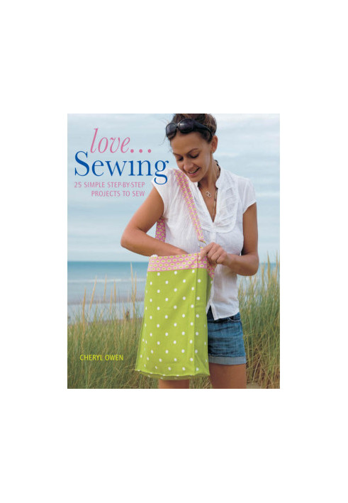 Love...Sewing: 25 Simple Step-By-Step Projects to Sew (IMM Lifestyle Books)