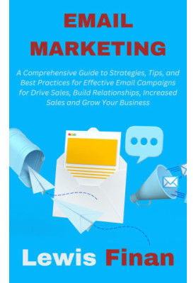 Email Marketing: A Comprehensive Guide to Strategies, Tips, and Best Practices for Effective Email Campaigns for Drive Sales