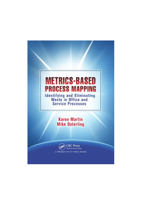 Metrics-Based Process Mapping : Identifying and Eliminating Waste in Office and Service Processes