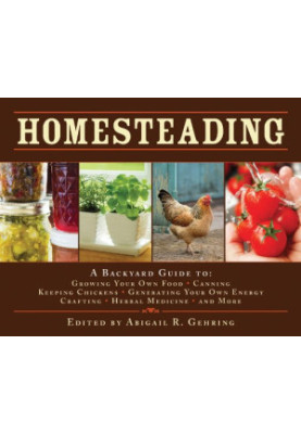 Homesteading: A Back to Basics Guide to Growing Your Own Food, Canning, Keeping Chickens, Generating Your Own Energy, Craftin