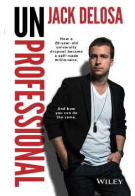 Unprofessional : how a 26-year-old university dropout became a self-made millionaire : and how you can do the same