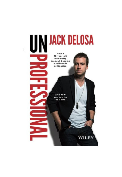 Unprofessional : how a 26-year-old university dropout became a self-made millionaire : and how you can do the same