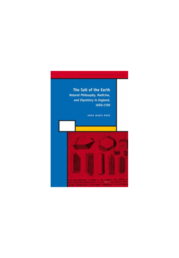 The Salt of the Earth: Natural Philosophy, Medicine, and Chymistry in England, 1650-1750