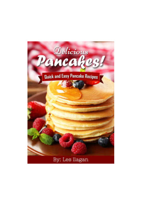 Delicious Pancakes Recipes! Quick and Easy Pancakes Recipes: With this Pancake recipe book, making delicious pancakes is as e