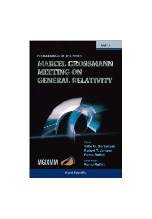 Proceedings of the Ninth Marcel Grossman Meeting: On Recent Developments in Theoretical and Experimental General Relavtivity,