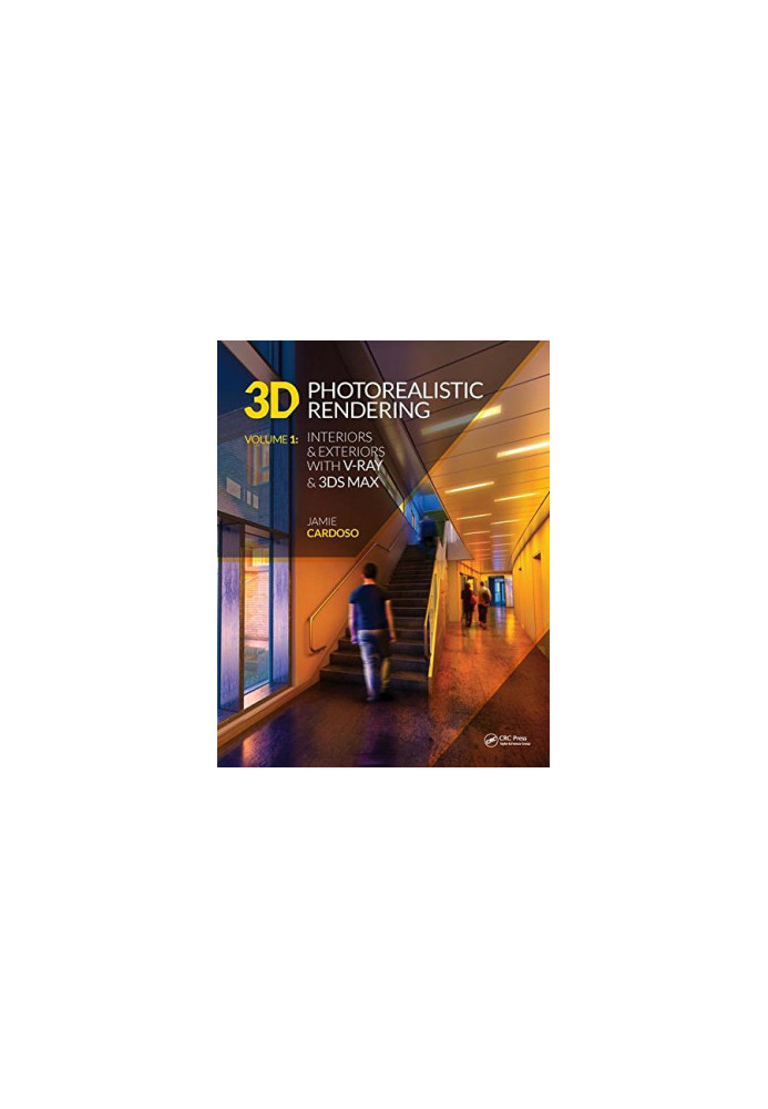 3D photorealistic rendering. Volume 1, Interiors & exteriors with V-Ray & 3ds Max