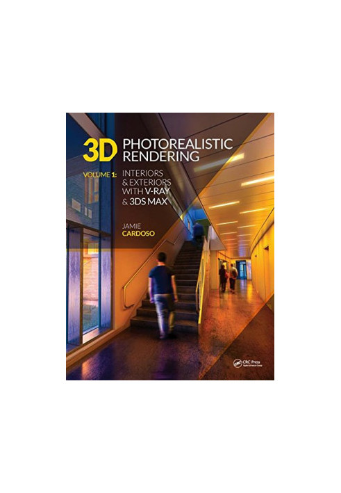3D photorealistic rendering. Volume 1, Interiors & exteriors with V-Ray & 3ds Max