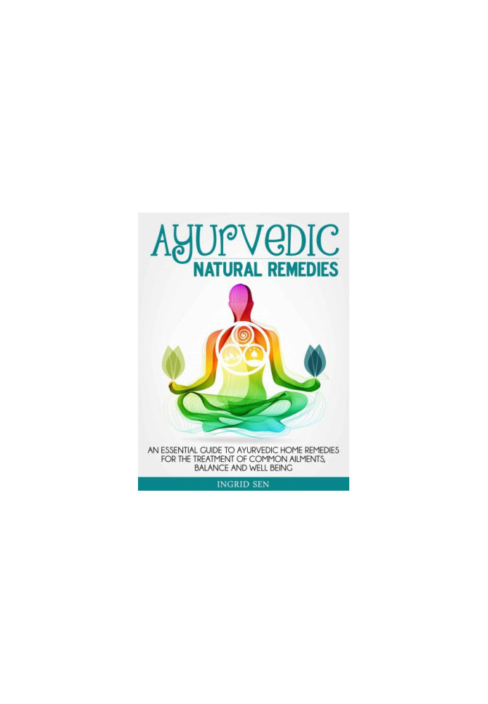Ayurvedic Home Remedies: An Essential Guide to Ayurvedic Home Remedies for the Treatment of Common Ailments, Balance and Well